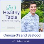 Liz's Healthy Table Episode 12: Omega-3's and Seafood with Adam Ismail