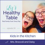 Liz's Healthy Table Podcast Episode 34: Kids in the Kitchen with Mrs. Broccoli and Daisy