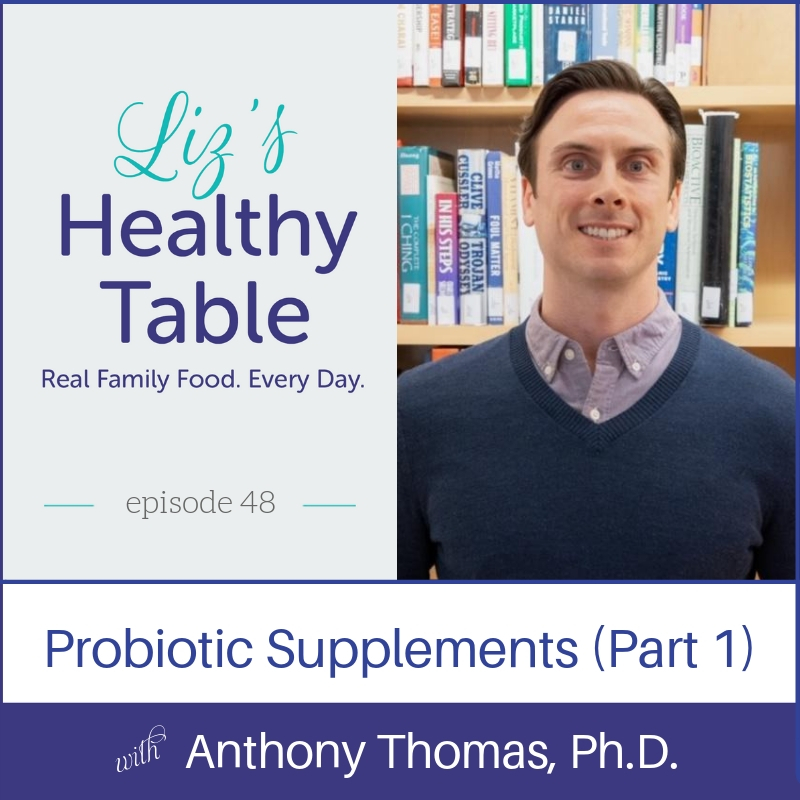Probiotic Supplements with Anthony Thomas, PhD via lizshealthytable.com #podcast