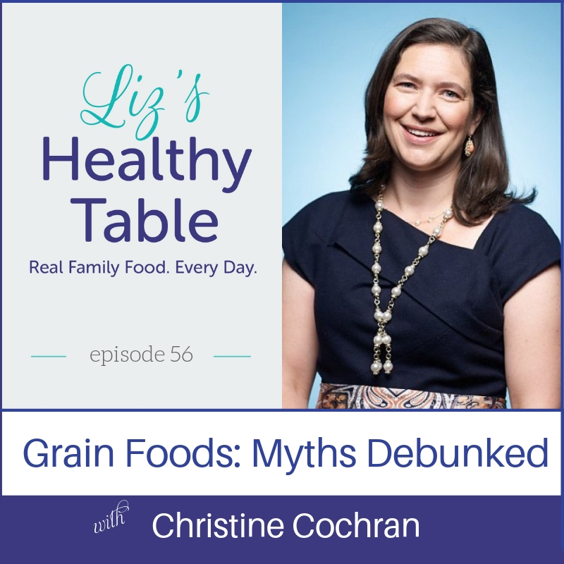 Liz's Healthy Table Podcast Episode 56: Grain Foods: Myths Debunked with Christine Cochran