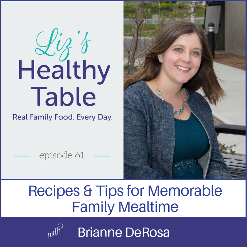 Family Meals with Bri DeRosa via lizshealthytable.com #podcast