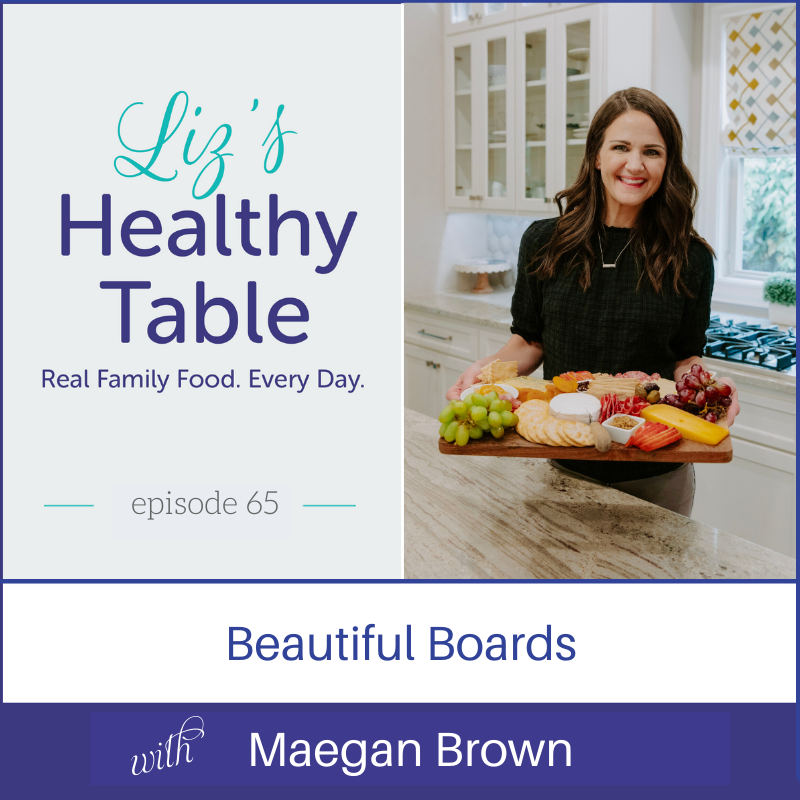 Beautiful Boards - #podcast episode with Maegan Brown lizshealthytable.com
