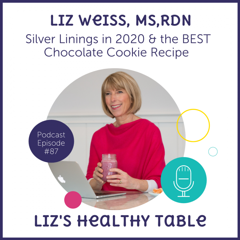 Liz's Healthy Table Podcast Episode #87: Silver Linings in 2020 and the Best Chocolate Cookie Recipe with Liz Weiss, MS, RDN