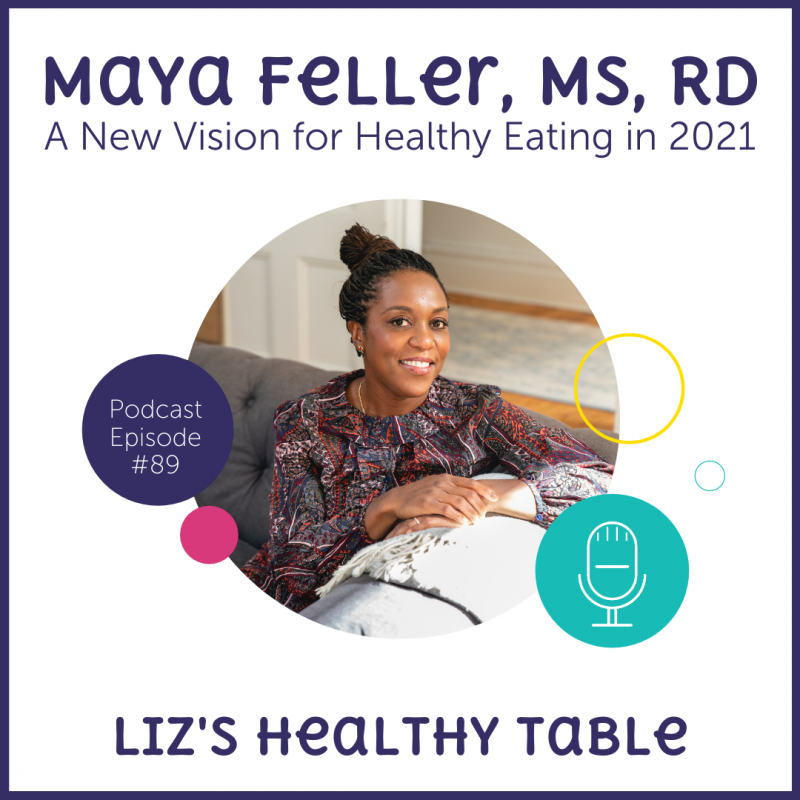 A New Vision for Healthy Eating in 2021 with Maya Feller, MS, RD via lizshealthytable.com