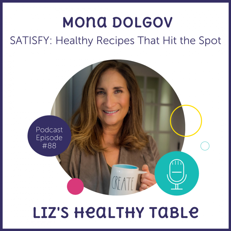 Liz's Healthy Table Podcast Episode #88: SATISFY; Healthy Recipes That Hit the Spot with Mona Dolgov