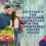 Dietitian’s Top Nutritional Superstars in the Supermarket Center Aisles